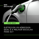 Bem escolher : Carros elétricos vs híbridos: Qual é a melhor escolha para si?