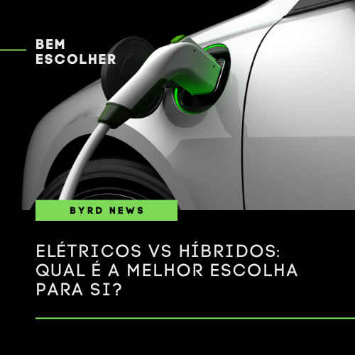 Bem escolher : Carros elétricos vs híbridos: Qual é a melhor escolha para si?